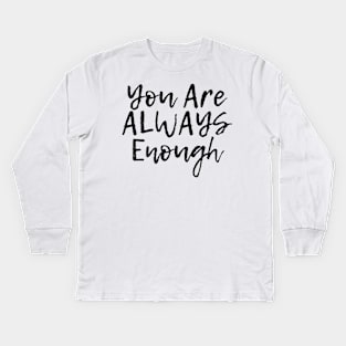 You Are ALWAYS Enough - Positive Quote Kids Long Sleeve T-Shirt